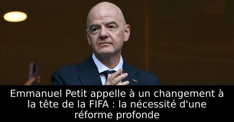 Emmanuel Petit appelle à un changement à la tête de la FIFA : la nécessité d'une réforme profonde