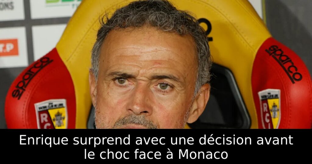Enrique surprend avec une décision avant le choc face à Monaco
