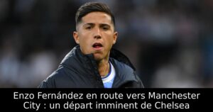 Enzo Fernández en route vers Manchester City : un départ imminent de Chelsea