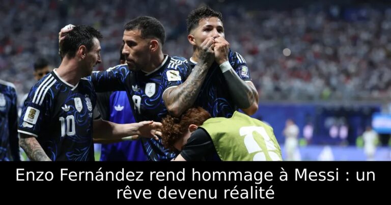 Enzo Fernández rend hommage à Messi : un rêve devenu réalité