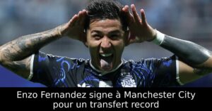 Enzo Fernandez signe à Manchester City pour un transfert record
