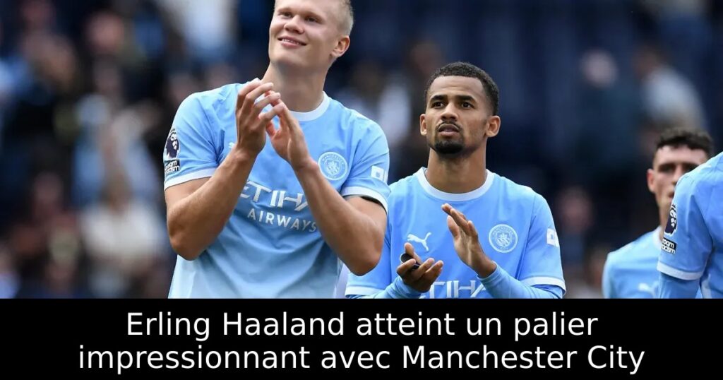 Erling Haaland atteint un palier impressionnant avec Manchester City