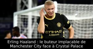 Erling Haaland : le buteur implacable de Manchester City face à Crystal Palace