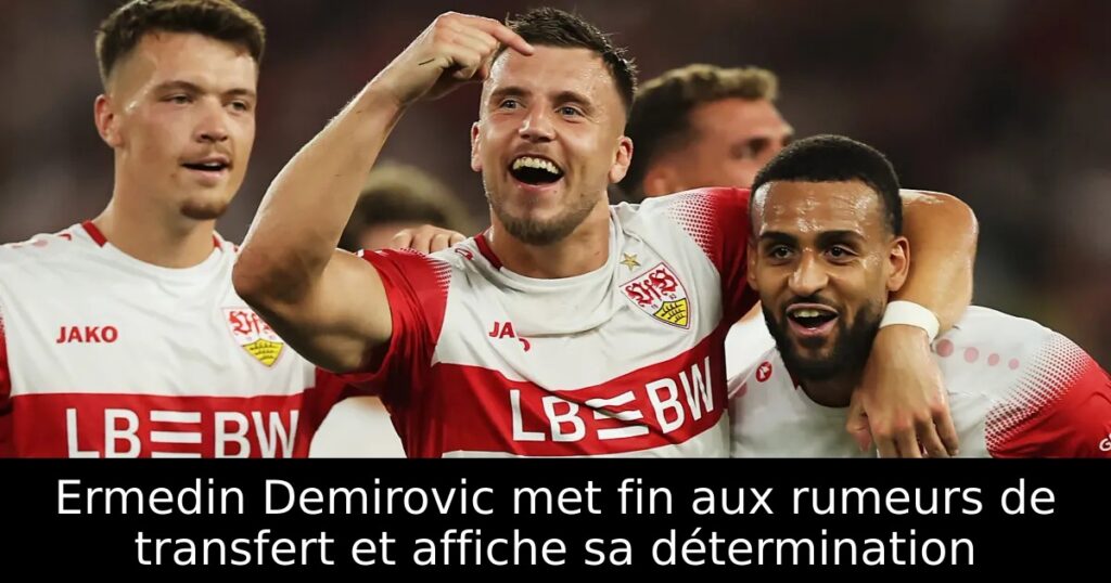 Ermedin Demirovic met fin aux rumeurs de transfert et affiche sa détermination