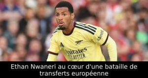 Ethan Nwaneri au cœur d&rsquo;une bataille de transferts européenne