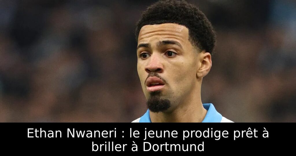 Ethan Nwaneri : le jeune prodige prêt à briller à Dortmund
