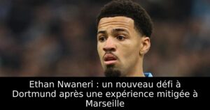Ethan Nwaneri : un nouveau défi à Dortmund après une expérience mitigée à Marseille
