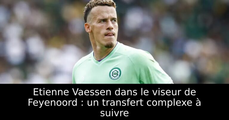 Etienne Vaessen dans le viseur de Feyenoord : un transfert complexe à suivre