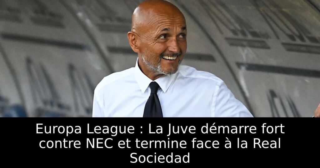 Europa League : La Juve démarre fort contre NEC et termine face à la Real Sociedad