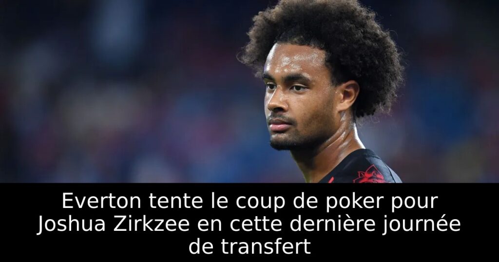 Everton tente le coup de poker pour Joshua Zirkzee en cette dernière journée de transfert