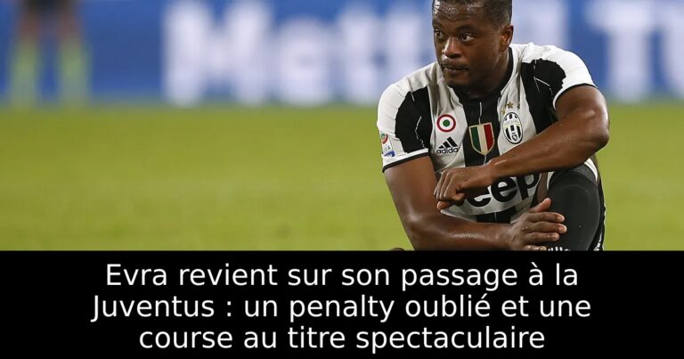 Evra revient sur son passage à la Juventus : un penalty oublié et une course au titre spectaculaire