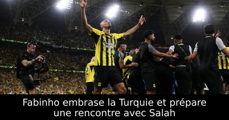 Fabinho embrase la Turquie et prépare une rencontre avec Salah