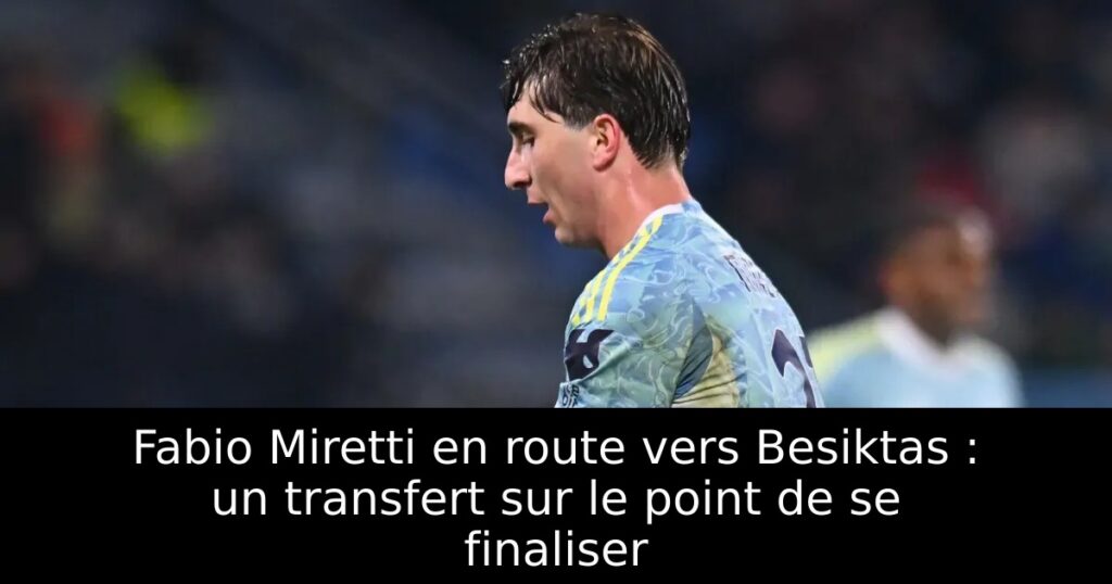 Fabio Miretti en route vers Besiktas : un transfert sur le point de se finaliser