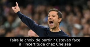 Faire le choix de partir ? Estevao face à l&rsquo;incertitude chez Chelsea