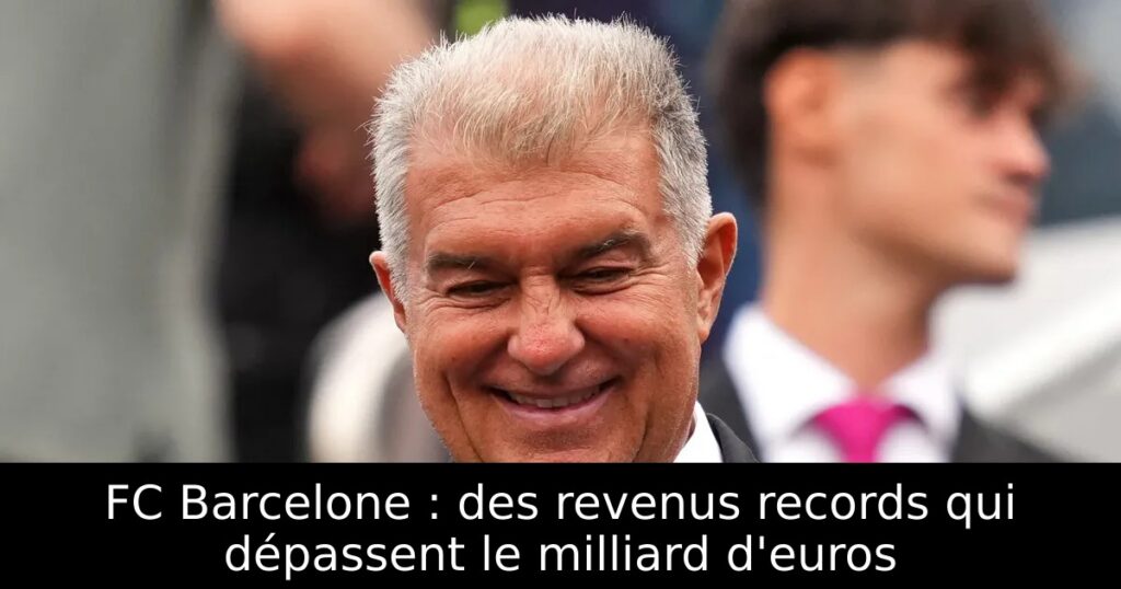 FC Barcelone : des revenus records qui dépassent le milliard d&rsquo;euros