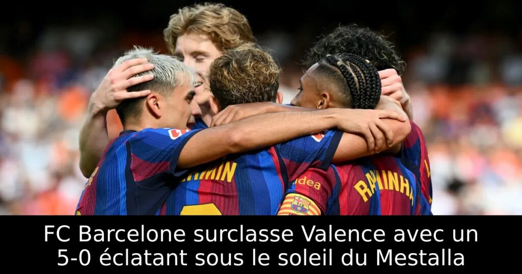 FC Barcelone surclasse Valence avec un 5-0 éclatant sous le soleil du Mestalla