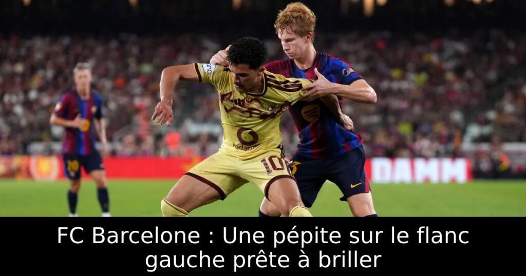 FC Barcelone : Une pépite sur le flanc gauche prête à briller