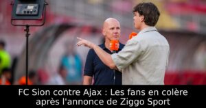 FC Sion contre Ajax : Les fans en colère après l&rsquo;annonce de Ziggo Sport