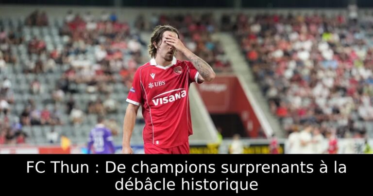 FC Thun : De champions surprenants à la débâcle historique