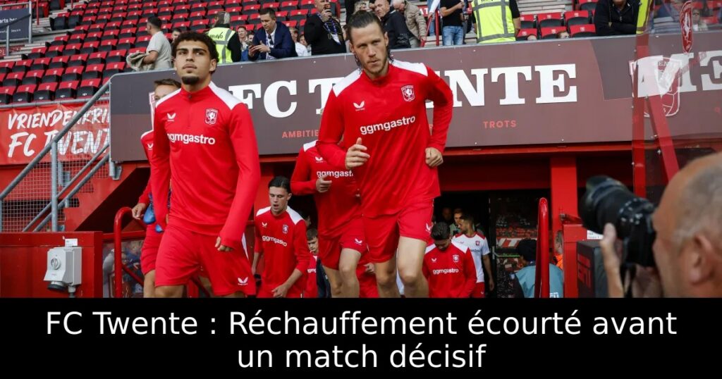 FC Twente : Réchauffement écourté avant un match décisif