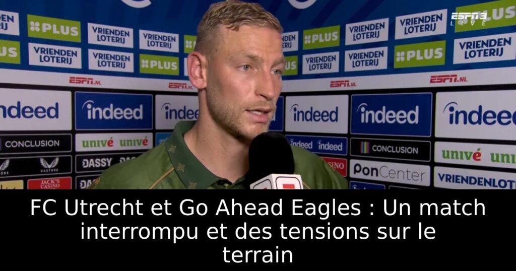 FC Utrecht et Go Ahead Eagles : Un match interrompu et des tensions sur le terrain