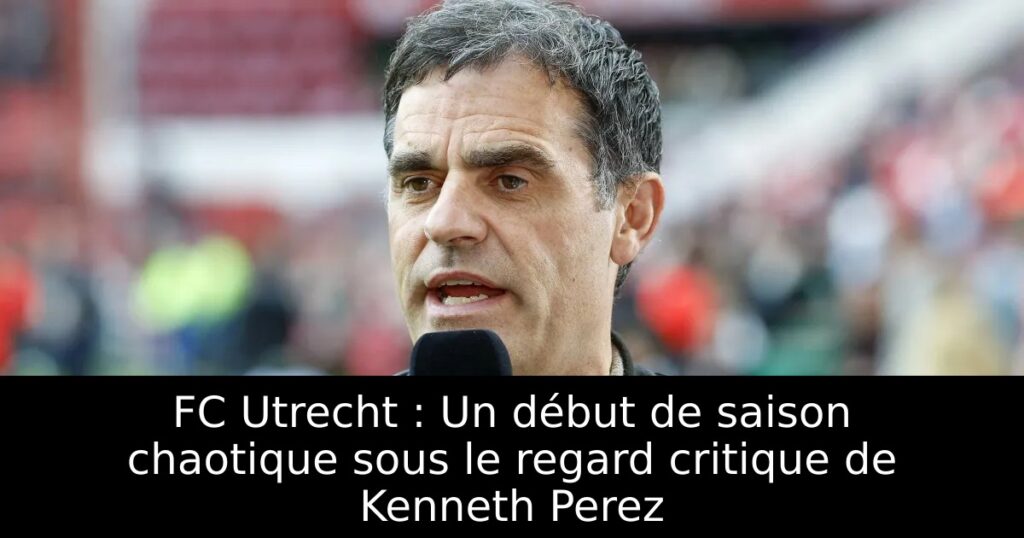 FC Utrecht : Un début de saison chaotique sous le regard critique de Kenneth Perez