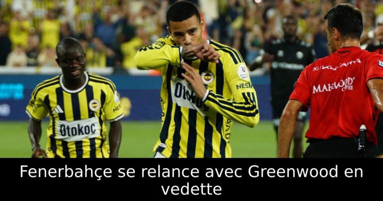 Fenerbahçe se relance avec Greenwood en vedette