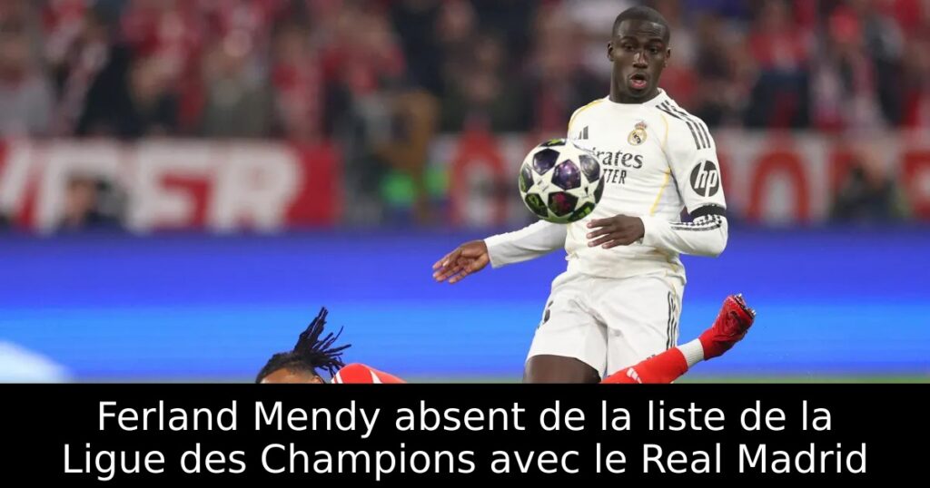 Ferland Mendy absent de la liste de la Ligue des Champions avec le Real Madrid