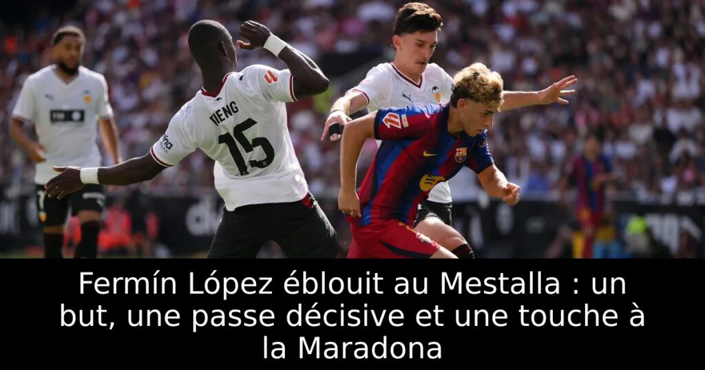Fermín López éblouit au Mestalla : un but, une passe décisive et une touche à la Maradona