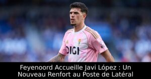 Feyenoord Accueille Javi López : Un Nouveau Renfort au Poste de Latéral