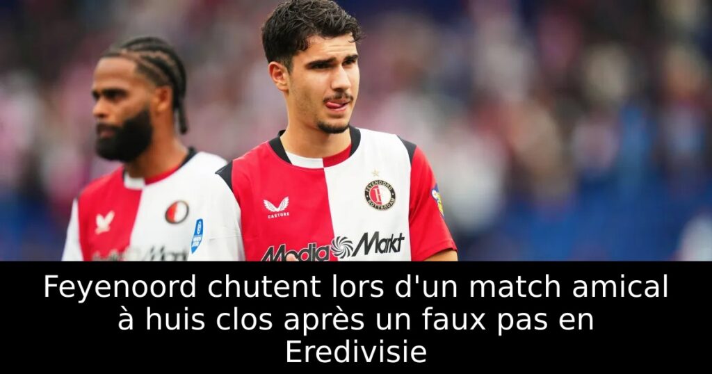 Feyenoord chutent lors d&rsquo;un match amical à huis clos après un faux pas en Eredivisie