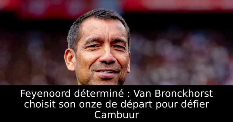 Feyenoord déterminé : Van Bronckhorst choisit son onze de départ pour défier Cambuur