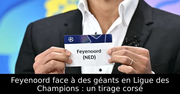 Feyenoord face à des géants en Ligue des Champions : un tirage corsé