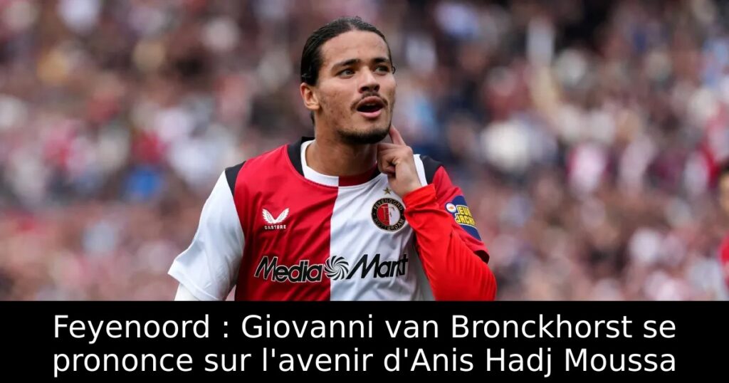 Feyenoord : Giovanni van Bronckhorst se prononce sur l&rsquo;avenir d&rsquo;Anis Hadj Moussa