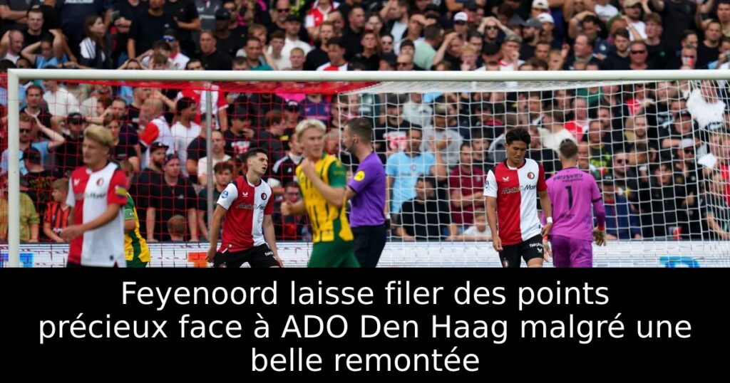 Feyenoord laisse filer des points précieux face à ADO Den Haag malgré une belle remontée