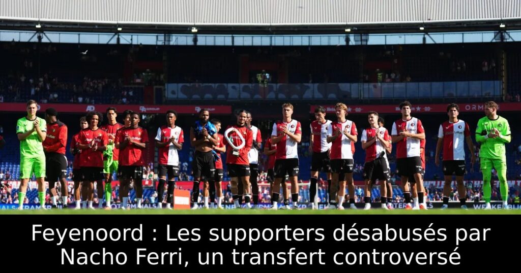 Feyenoord : Les supporters désabusés par Nacho Ferri, un transfert controversé