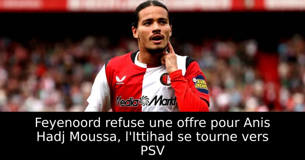 Feyenoord refuse une offre pour Anis Hadj Moussa, l&rsquo;Ittihad se tourne vers PSV