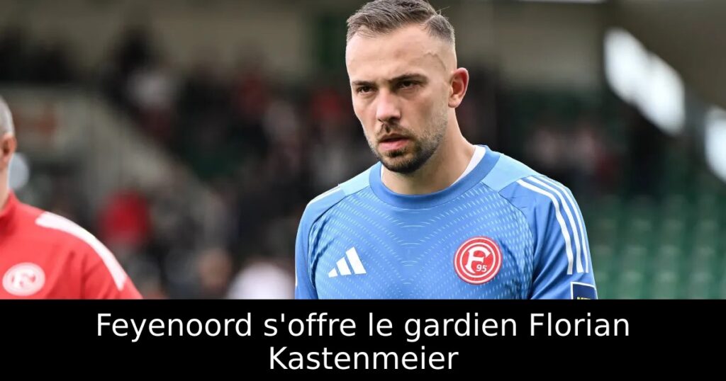 Feyenoord s&rsquo;offre le gardien Florian Kastenmeier