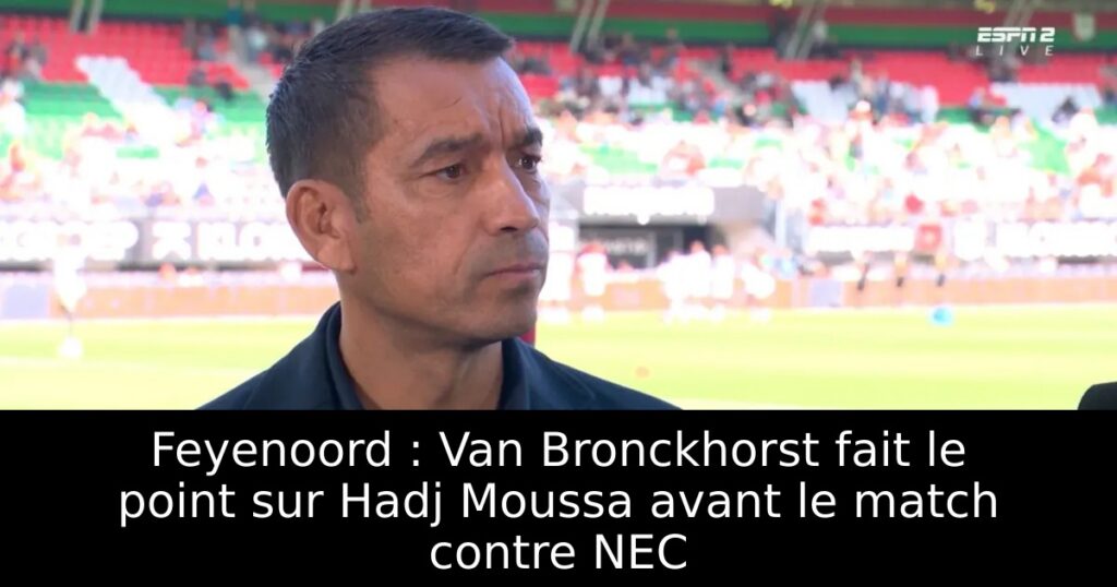 Feyenoord : Van Bronckhorst fait le point sur Hadj Moussa avant le match contre NEC