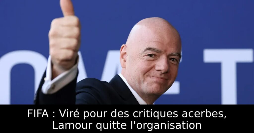 FIFA : Viré pour des critiques acerbes, Lamour quitte l&rsquo;organisation