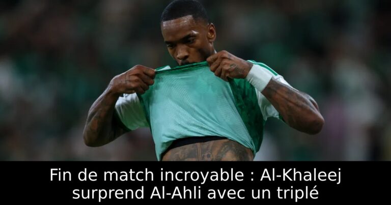 Fin de match incroyable : Al-Khaleej surprend Al-Ahli avec un triplé