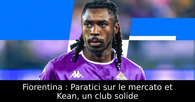 Fiorentina : Paratici sur le mercato et Kean, un club solide