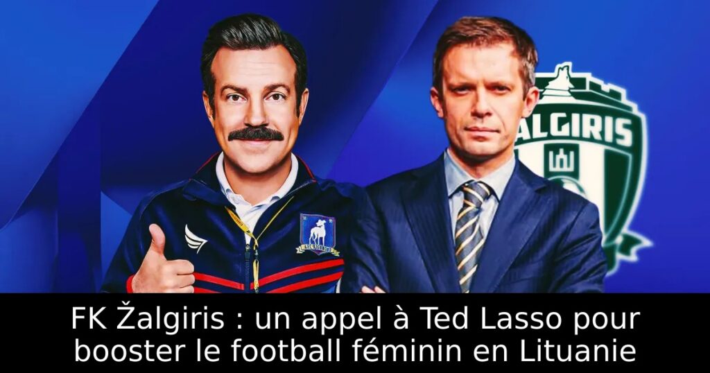 FK Žalgiris : un appel à Ted Lasso pour booster le football féminin en Lituanie