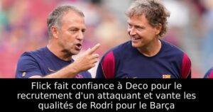 Flick fait confiance à Deco pour le recrutement d&rsquo;un attaquant et vante les qualités de Rodri pour le Barça