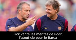 Flick vante les mérites de Rodri, l&rsquo;atout clé pour le Barça