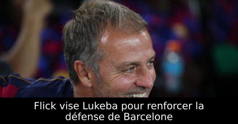 Flick vise Lukeba pour renforcer la défense de Barcelone