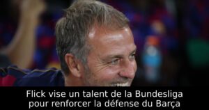 Flick vise un talent de la Bundesliga pour renforcer la défense du Barça