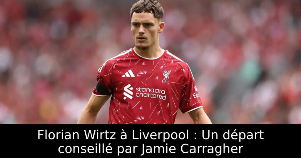 Florian Wirtz à Liverpool : Un départ conseillé par Jamie Carragher