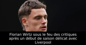 Florian Wirtz sous le feu des critiques après un début de saison délicat avec Liverpool