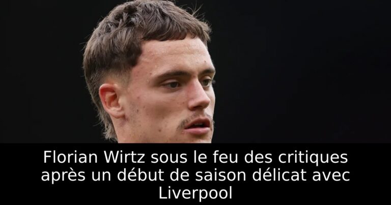 Florian Wirtz sous le feu des critiques après un début de saison délicat avec Liverpool